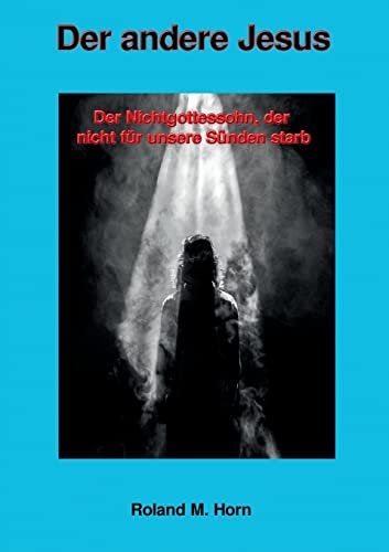 Der andere Jesus: Der Nichtgottessohn, der nicht für unsere Sünden starb