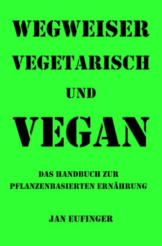 Wegweiser vegetarisch und vegan: Das Handbuch zur pflanzenbasierten Ernährung