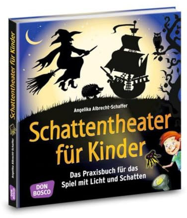 Schattentheater für Kinder: Das Praxisbuch für das Spiel mit Licht und Schatten