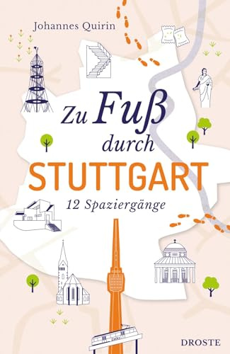 Zu Fuß durch Stuttgart: Die Stadt mit allen Sinnen erleben – 12 entspannte Spaziergänge zu Sehenswürdigkeiten und verborgenen Schätzen