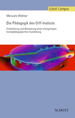 Die Pädagogik des Orff-Instituts: Entwicklung und Bedeutung einer einzigartigen kunstpädagogischen Ausbildung (Schott Campus)