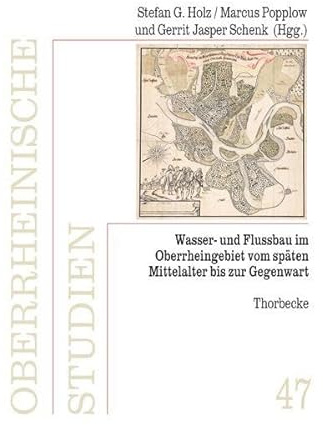 Wasser- und Flussbau im Oberrheingebiet vom späten Mittelalter bis zur Gegenwart (Oberrheinische Studien)