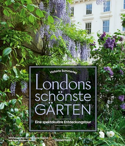 Londons schönste Gärten: Eine spektakuläre Entdeckungstour - 30 grüne Oasen mit Karten, Adressen, Besucherinformationen und Hinweisen auf weitere 46 sehenswerte Gärten