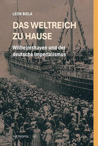 Das Weltreich zu Hause: Wilhelmshaven und der deutsche Imperialismus