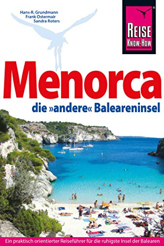 Menorca, die unentdeckte Baleareninsel. Reisehandbuch: Das komplette Handbuch für individuelles Reisen auf die östlichste Baleareninsel (Reiseführer): ... für Entdecker der ruhigsten Baleareninsel