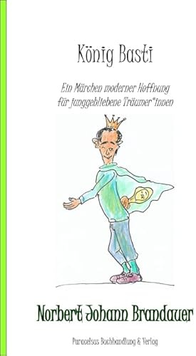 König Basti: Ein Märchen moderner Hoffnung für junggebliebene Träumer*innen