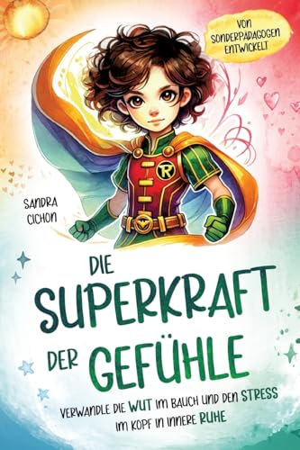 Die Superkraft der Gefühle: Verwandle die Wut im Bauch und den Stress im Kopf in innere Ruhe I Ein Buch für Kinder ab 6 Jahren zur Selbstregulation I Von erfahrenen Pädagogen geschrieben