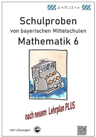 Mittelschule - Mathematik 6 Schulproben bayerischer Mittelschulen nach LehrplanPLUS mit Lösungen