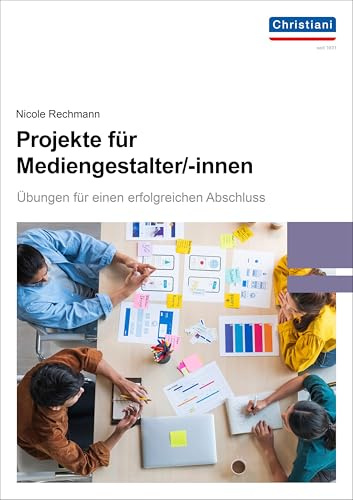 Projekte für Mediengestalter: Übungen für einen erfolgreichen Abschluss
