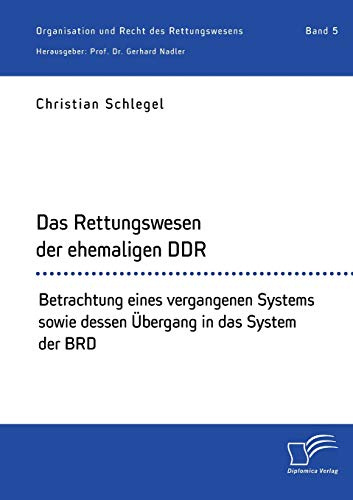 Das Rettungswesen der ehemaligen DDR. Betrachtung eines vergangenen Systems sowie dessen Übergang in das System der BRD