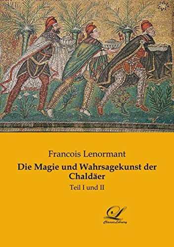 Die Magie und Wahrsagekunst der Chaldäer: Teil I und II