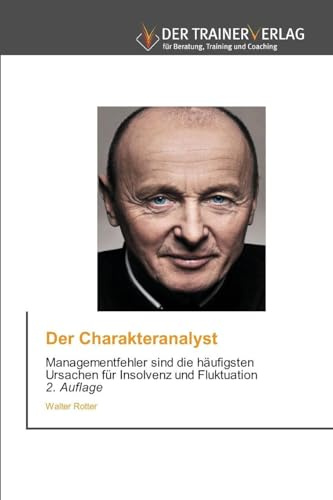 Der Charakteranalyst: Managementfehler sind die häufigsten Ursachen für Insolvenz und Fluktuation 2. Auflage
