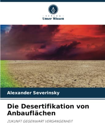 Die Desertifikation von Anbauflächen: ZUKUNFT GEGENWART VERGANGENHEIT