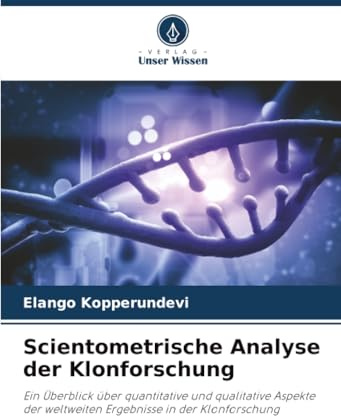 Scientometrische Analyse der Klonforschung: Ein Überblick über quantitative und qualitative Aspekte der weltweiten Ergebnisse in der Klonforschung