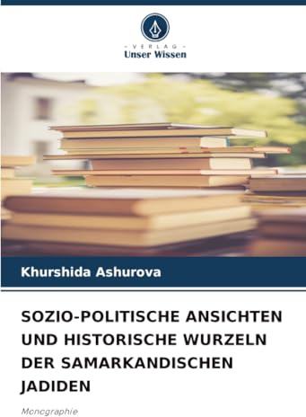 SOZIO-POLITISCHE ANSICHTEN UND HISTORISCHE WURZELN DER SAMARKANDISCHEN JADIDEN: Monographie