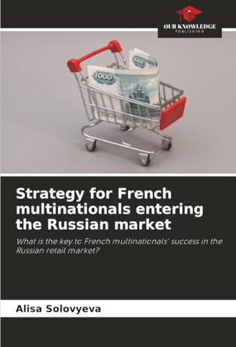 Strategy for French multinationals entering the Russian market: What is the key to French multinationals' success in the Russian retail market?