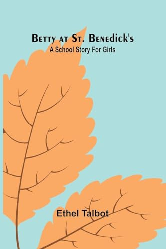 Betty at St. Benedick's: A school story for girls
