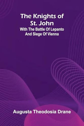 The Knights Of St. John: With The Battle Of Lepanto And Siege Of Vienna