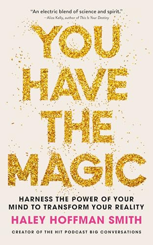 You Have The Magic: Harness the Power of Your Mind to Transform Your Reality
