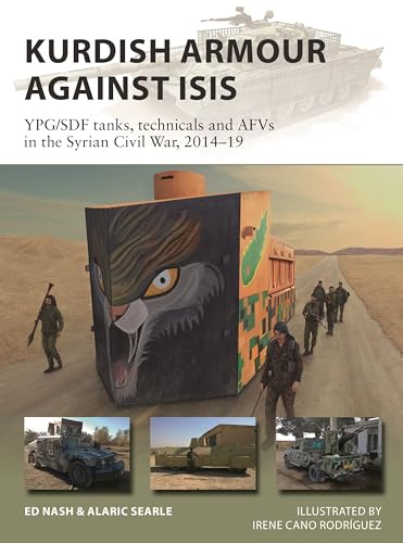 Kurdish Armour Against ISIS: YPG/SDF tanks, technicals and AFVs in the Syrian Civil War, 2014–19: 299 (New Vanguard)