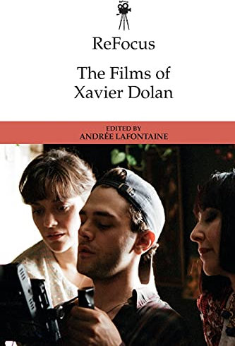 ReFocus: The Films of Xavier Dolan (ReFocus; The International Directors)