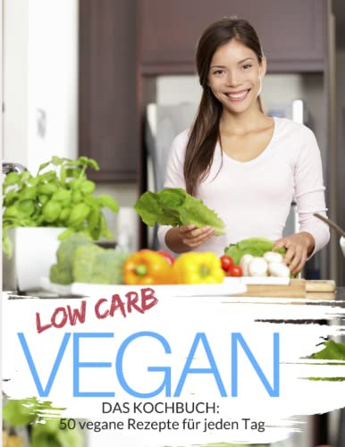 Low Carb Vegan: Low Carb Kochbuch: 50 vegane Rezepte für jeden Tag - Schnell & einfach abnehmen mit Low Carb ( Rezepte für Mittagessen, Abendessen & ... (Genussvoll abnehmen - Low Carb, Band 22)