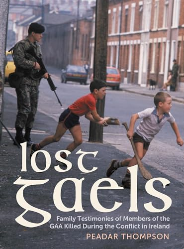 Lost Gaels: Remembering the Members of the GAA Killed in the Conflict in Ireland