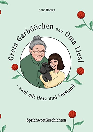 Greta Garbööchen und Oma Liesl - zwei mit Herz und Verstand!: SprichwortGeschichten Ein Lese- und Vorlesebuch für Junge und ... Junggebliebene