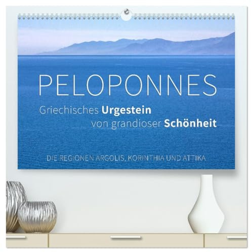 Peloponnes, Griechisches Urgestein von grandioser Schönheit. Die Regionen Argolis, Korinthia und Attika (hochwertiger Premium Wandkalender 2026 DIN A2 ... Stätten des antiken Hellas. (CALVENDO Orte)