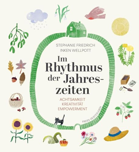 Im Rhythmus der Jahreszeiten.: Achtsamkeit, Kreativität, Empowerment. Eine Entdeckungsreise durch die Monate und ihre Qualitäten - mit DIY-Beispielen, stimmungsvollen Illustrationen und Fotos.
