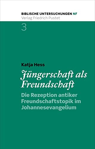Jüngerschaft als Freundschaft: Die Rezeption antiker Freundschaftstopik im Johannesevangelium (Biblische Untersuchungen - Neue Folge)
