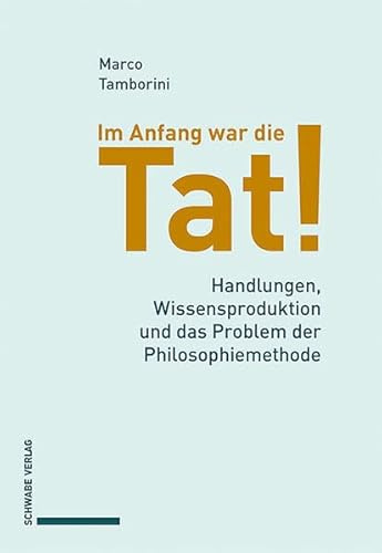 Im Anfang war die Tat!: Handlungen, Wissensproduktion und das Problem der Philosophiemethode