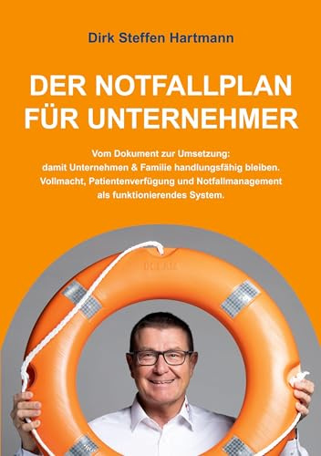 Der Notfallplan für Unternehmer: Vom Dokument zur Umsetzung: damit Unternehmen & Familie handlungsfähig bleiben. Vollmacht, Patientenverfügung und Notfallmanagement als funktionierendes System.