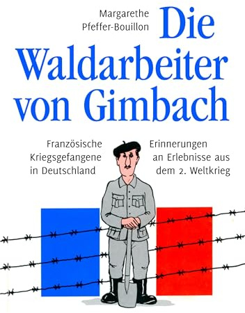 Die Waldarbeiter von Gimbach: Französische Kriegsgefangene in Deutschland - Erinnerungen an Erlebnisse aus dem 2. Weltkrieg