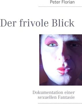 Der frivole Blick: Dokumentation einer sexuellen Fantasie