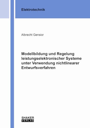 Modellbildung und Regelung leistungselektronischer Systeme unter Verwendung nichtlinearer Entwurfsverfahren (Berichte aus der Elektrotechnik)