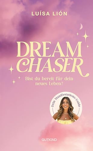 Dream Chaser: Bist du bereit für dein neues Leben? | Trendthema Manifestation Das Buch von Top-Influencerin Luísa Lión