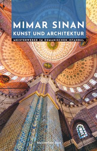 Mimar Sinan Kunst und Architektur: Meisterwerke im osmanischen Istanbul (Meister der Architektur: Die Unverzichtbaren)