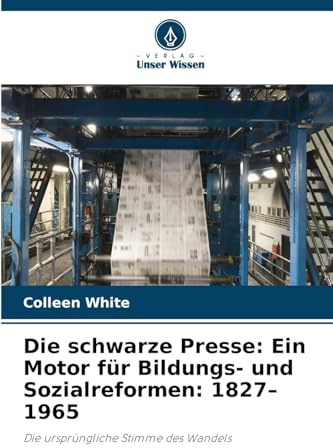 Die schwarze Presse: Ein Motor für Bildungs- und Sozialreformen: 1827–1965: Die ursprüngliche Stimme des Wandels