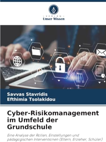 Cyber-Risikomanagement im Umfeld der Grundschule: Eine Analyse der Rollen, Einstellungen und pädagogischen Interventionen (Eltern, Erzieher, Schüler)