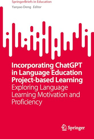 Incorporating ChatGPT in Project-Based Learning of Language Education: Exploring Language Learning Motivation and Proficiency (SpringerBriefs in Education)
