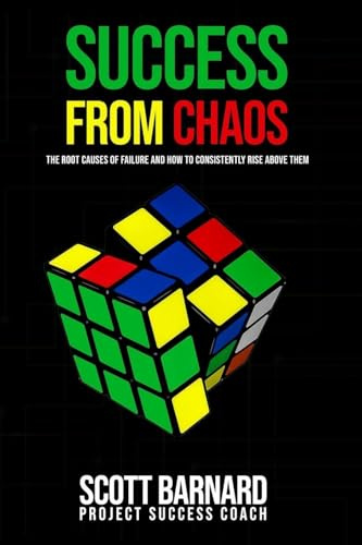 SUCCESS FROM CHAOS: The Root Causes of Failure and How to Consistently Rise Above Them