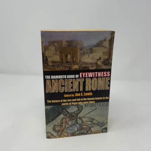 The Mammoth Book of Eyewitness Ancient Rome: The History of the Rise and Fall of the Roman Empire in the Words of Those Who Were There (Mammoth Books)