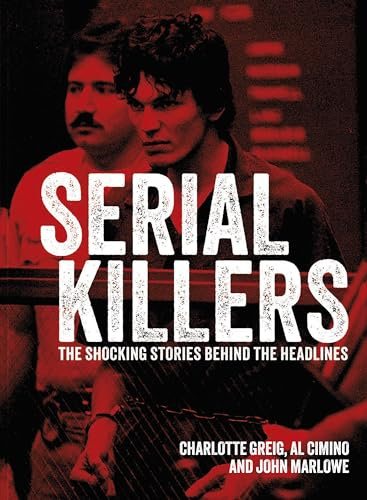 Serial Killers: The Shocking Stories Behind the Headlines (Arcturus Illustrated Case Files)