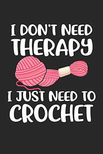 i don't need therapy i just need to crochet: Crochet Notebook journal Diary Cute funny humorous blank lined notebook Gift for mothers grandma’s gift ... stitches hooker yarn needle appreciation