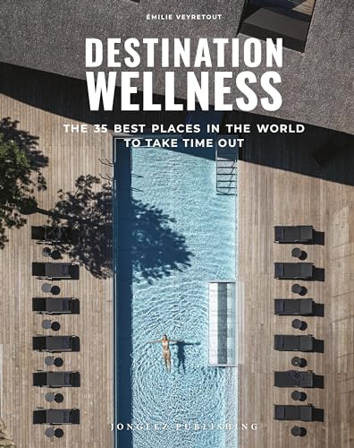 Destination Wellness: Our 35 Best Places in the World to Make a Pause (Jonglez photo books)