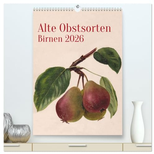 Alte Obstsorten - Birnen 2026 (hochwertiger Premium Wandkalender 2026 DIN A2 hoch), Kunstdruck in Hochglanz: Alte Obstsorten werden in historischen ... im eigenen Garten. (CALVENDO Kunst)