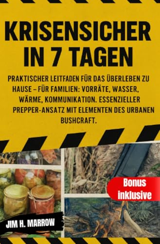 Krisensicher in 7 Tagen: Praktischer Leitfaden für das Überleben zu Hause – für Familien: Vorräte, Wasser, Wärme, Kommunikation. Essenzieller ... Elementen des urbanen Bushcraft. (Survival)