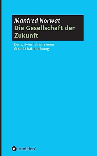 Die Gesellschaft der Zukunft: Entwurf einer neuen Gesellschaftsordnung