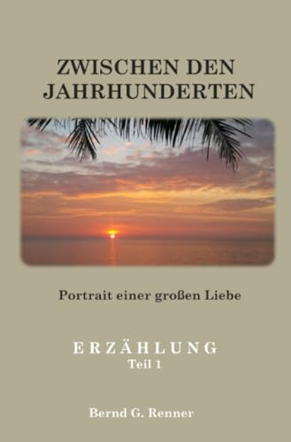 Zwischen den Jahrhunderten: Portrait einer großen Liebe (Autobiografische Berichte und Erzählungen)